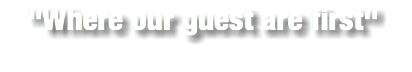 "Where our guest are first"