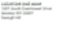 LOCATION ONE MAIN 1501 South Eisenhower Drive Beckley WV 25801 Raleigh Hill